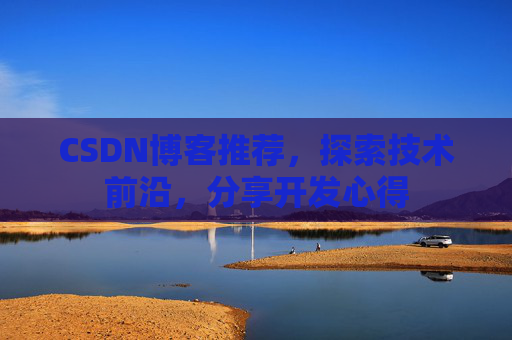 CSDN博客推荐，探索技术前沿，分享开发心得